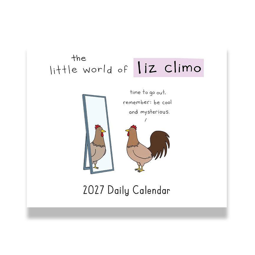 A 2027 daily calendar titled 'the little world of liz climo' featuring a cute cartoon illustration of a brown rooster standing next to a mirror that reflects its own face. The text above it's head says "Time to go out. Remember, be cool and mysterious."
