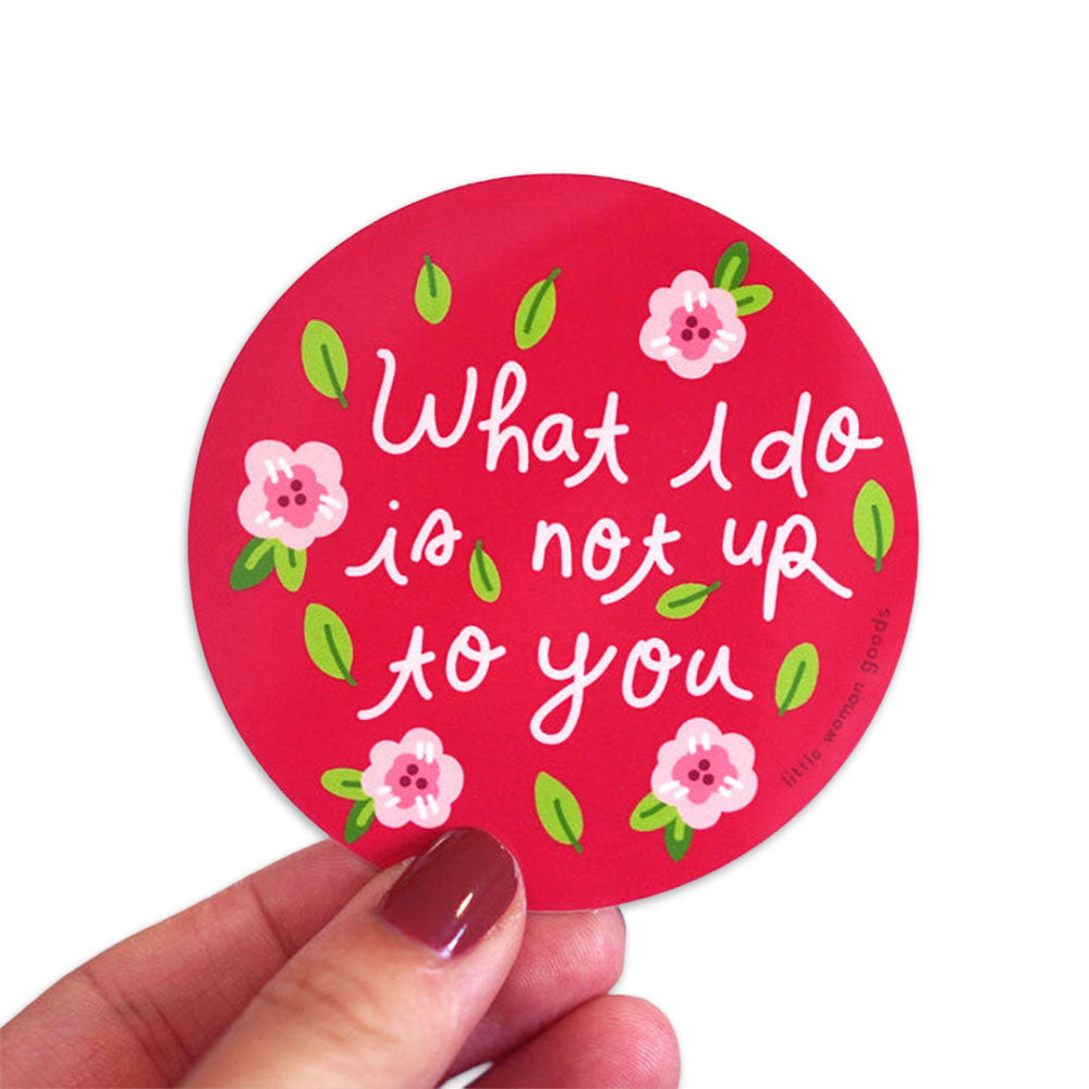 What I Do Is Not Up To You Vinyl Sticker