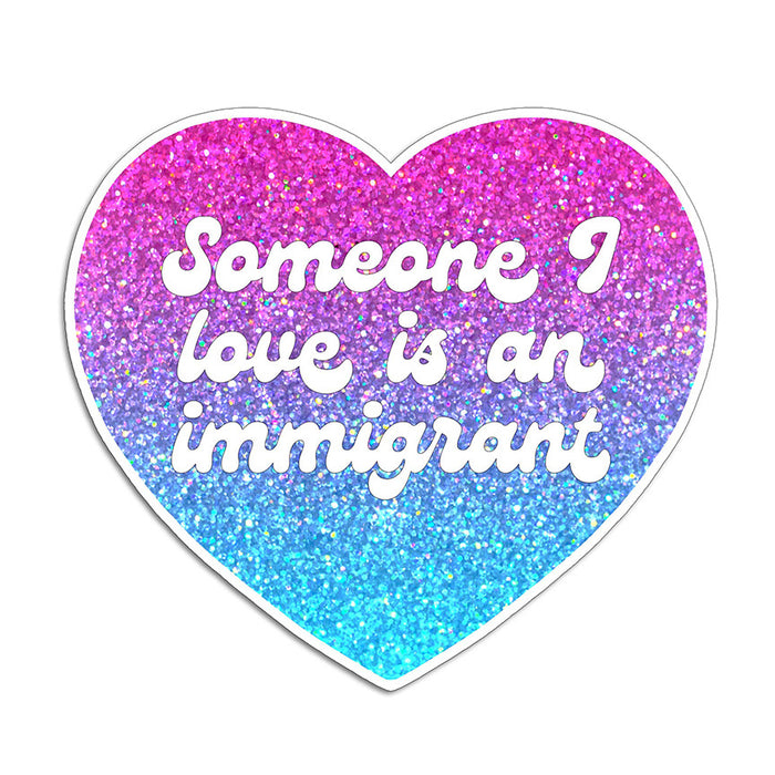 Someone I Love is an Immigrant Vinyl Sticker